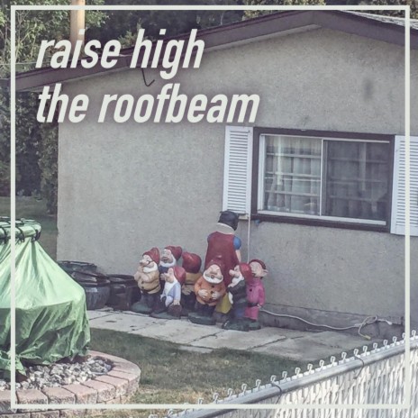 Raise High the Roofbeam
