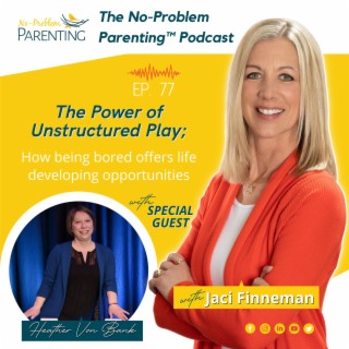 Title: EP. 77 The Power of Unstructured Play; How being bored offers life developing opportunities with Special Guest Heather Von Bank