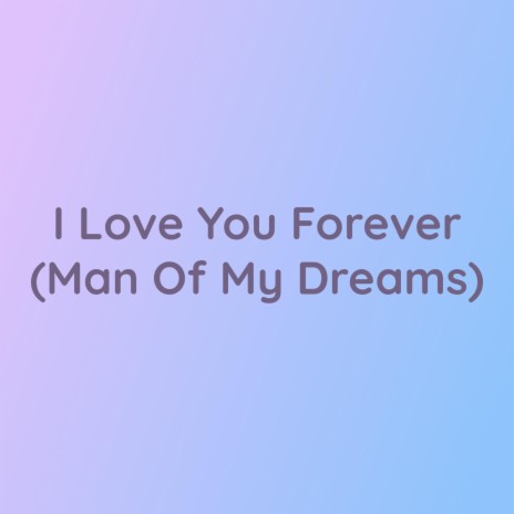 I Love You Forever (Man Of My Dreams) | Boomplay Music