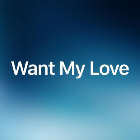 Want My Love | Boomplay Music