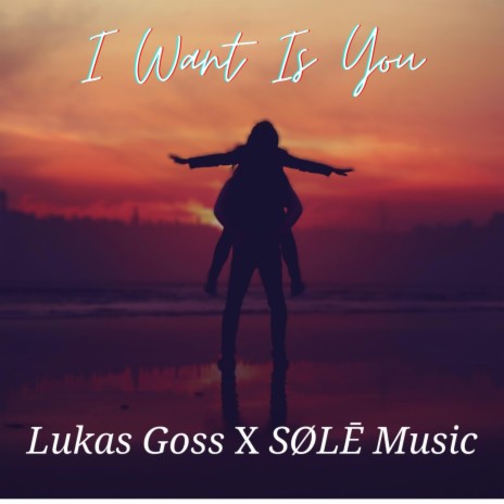 I Want Is You ft. SØLĒ Music