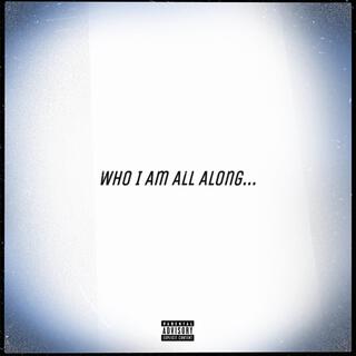 Who I Am All Along... lyrics | Boomplay Music