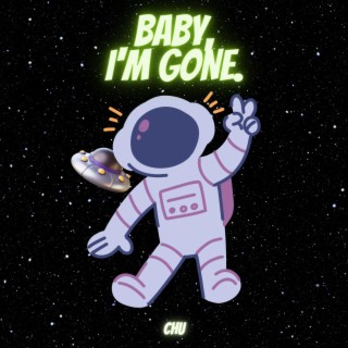 BABY I'M GONE