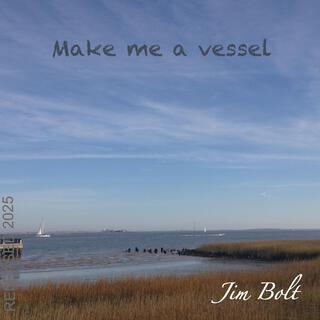 Make me a vessel