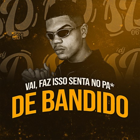 VAI, FAZ ISSO SENTA NO PA* DE BANDIDO | Boomplay Music