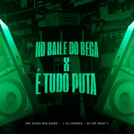 No Baile do Bega X É Tudo Puta ft. DJ Gomes & DJ DR Beat | Boomplay Music