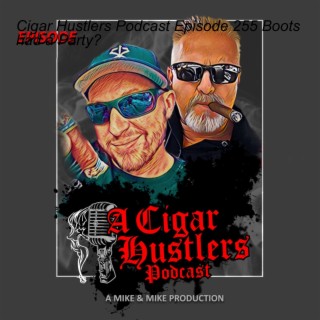 Cigar Hustlers Podcast Episode 255 Boots had a Party?