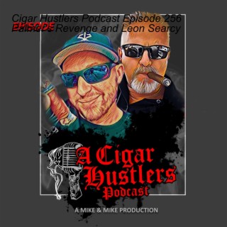 Cigar Hustlers Podcast Episode 256 Palmer’s Revenge and Leon Searcy