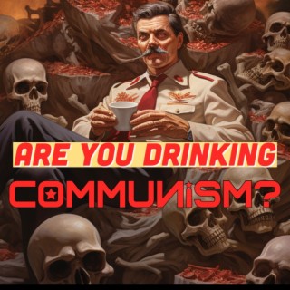 Are You Drinking Communism?
