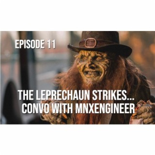 The Leprechaun Strikes - Convo With MNxEngineer - Episode 11