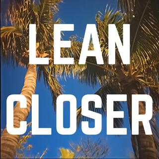 Lean Closer