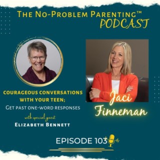 EP 103 Courageous Conversations with Your Teen; Get past one-word responses with Special Guest Elizabeth Bennett