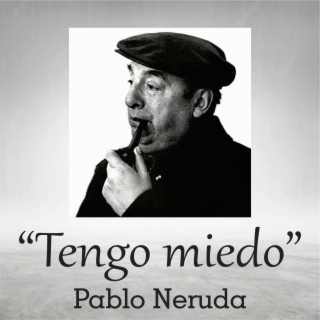 Tengo miedo de Pablo Neruda
