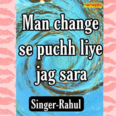 Man Change Se Puchh Liye Jag Sara
