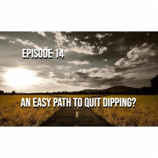 An Easy Path To Quit Dipping? - Episode 14