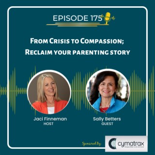 EP 175 From Crisis to Compassion; Reclaim your parenting story with special guest Sally Betters