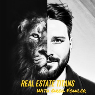 Real Estate Titans with Greg Fowler