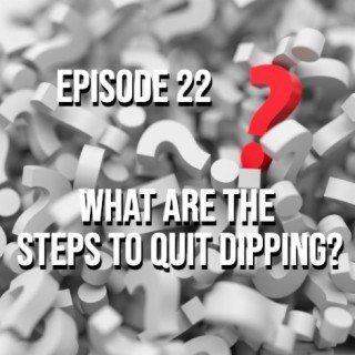The Steps To Quit Dipping - Episode 22