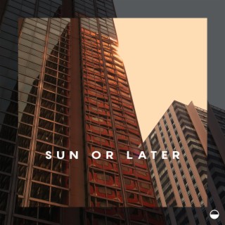 Sun Or Later
