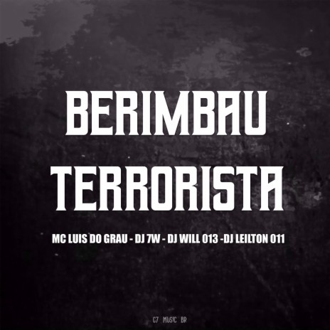 BERIMBAU TERRORISTA ft. DJ LEILTON 011, DJ WILL 013 & MC LUIS DO GRAU | Boomplay Music