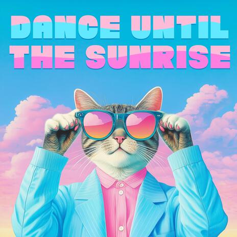 Dance Until the Sunrise | Boomplay Music