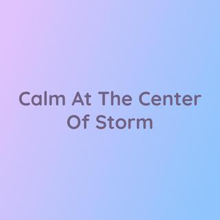 Calm At The Center Of Storm