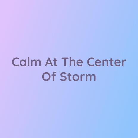 Calm At The Center Of Storm | Boomplay Music