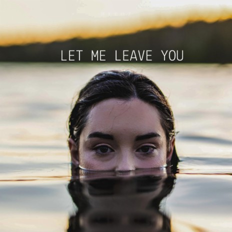 Let Me Leave You | Boomplay Music