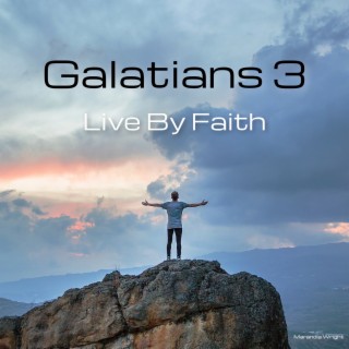 Galatians 3: Live By Faith!