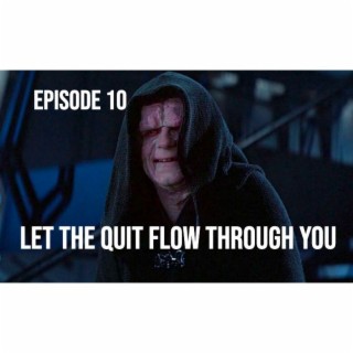 Let The Quit Flow Through You - Episode 10