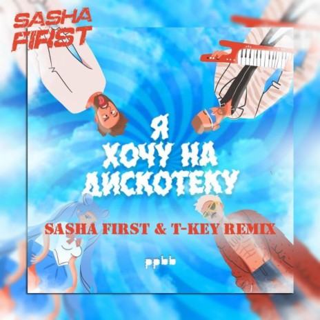 Я хочу на дискотеку (Sasha First & T-Key Radio Cut Remix)