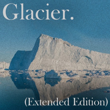 Glacier (Extended Edition) | Boomplay Music