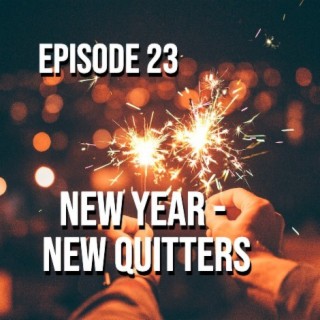 New Year - New Quitters - Episode 23