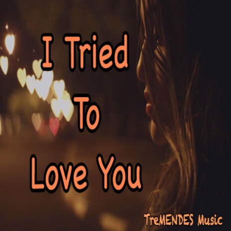 I Tried To Love You | Boomplay Music