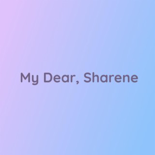 My Dear, Sharene