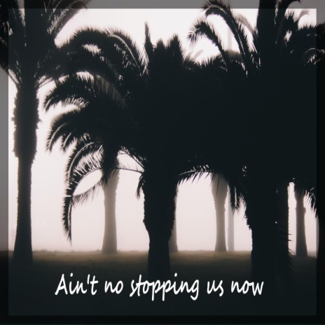 Ain't no stopping us now | Boomplay Music