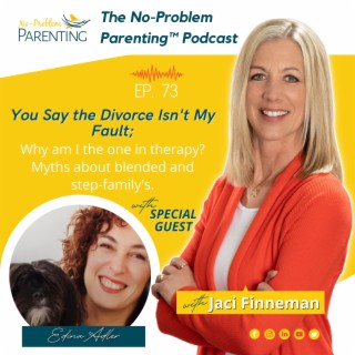 EP. 73 Child: You Say the Divorce Isn’t My Fault; Why am I the one in therapy? Myths about blended and step-family’s with Special Guest Edina Adler