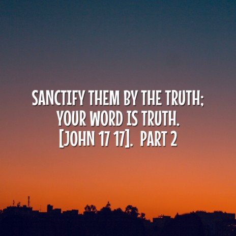 Sanctify Them by the Truth; Your Word Is Truth. [John 17 17], Pt. 2 | Boomplay Music