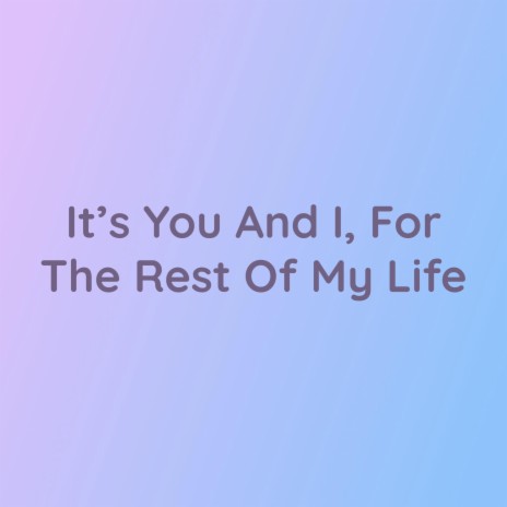 It’s You And I, For The Rest Of My Life | Boomplay Music