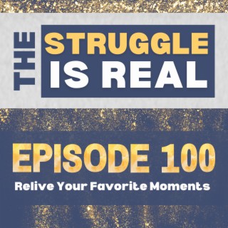 Relive Your Favorite Moments from The Struggle is Real: Celebrating 100 Episodes | E100