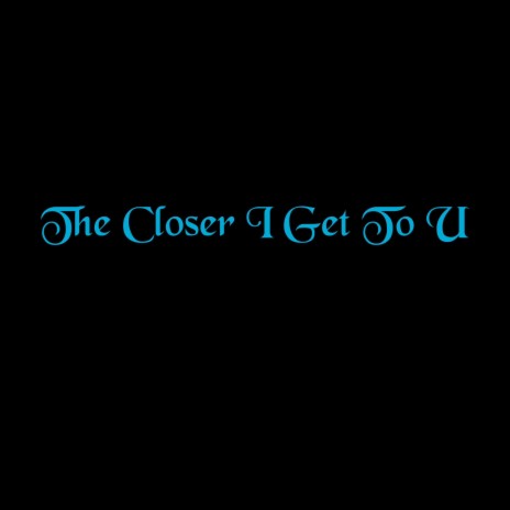 The Closer I Get To U (Radio Edit) | Boomplay Music