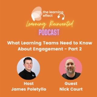 Learning Reinvented Podcast - Episode 16 - What Learning Teams Need to Know About Engagement - Part 2 - Nick Court