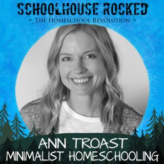 Minimalist Homeschooling - Ann Troast, Part 1