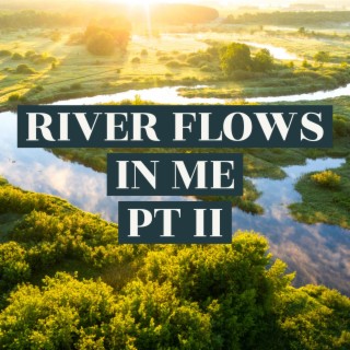 River Flows in Me, Pt. II