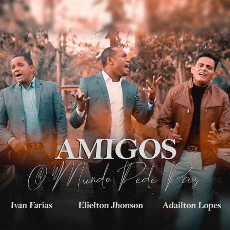 Amigos: O Mundo Pede Paz ft. Ivan Farias & Adailton Lopes | Boomplay Music