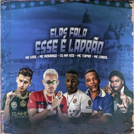 Elas Fala esse é Ladrão ft. Mc Leek, Cg na Voz, Mc Carol & Mc Topre