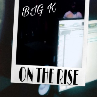 ON THE RISE BIG K