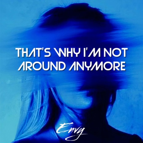 That's Why I'm Not Around Anymore | Boomplay Music