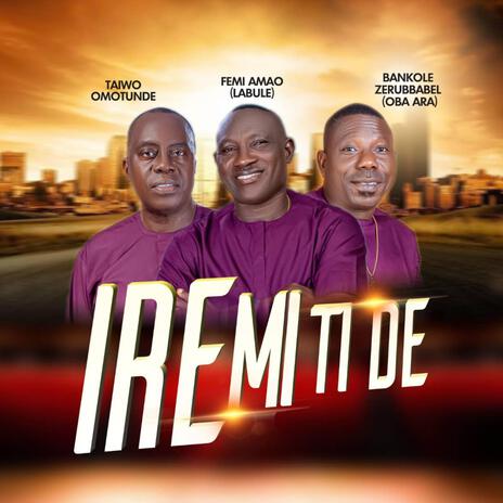 IRE MI TI DE & Bankole Zerubbabel (Oba Ara)) ft. Femi Amao (Labule) & Bankole Zerubbabel (Oba Ara)