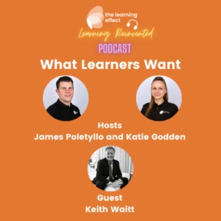 The Learning Reinvented Podcast - Episode 53 - What Learners Want - Keith Waitt